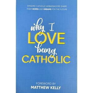 Why I Love Being Catholic by Matthew Kelly (Paperback)